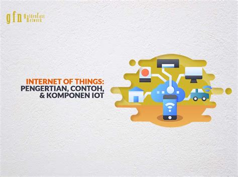 Internet Of Things Pengertian Contoh And Komponen Iot