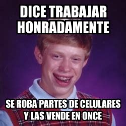 Meme Bad Luck Brian DICE TRABAJAR HONRADAMENTE SE ROBA PARTES DE