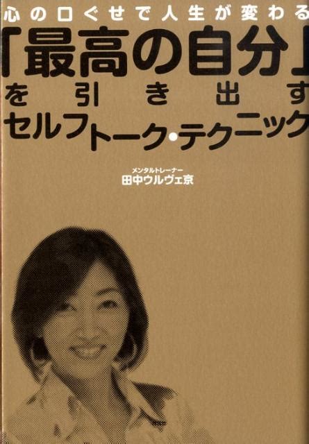 楽天ブックス 「最高の自分」を引き出すセルフトーク・テクニック 心の口ぐせで人生が変わる 田中ウルヴェ京