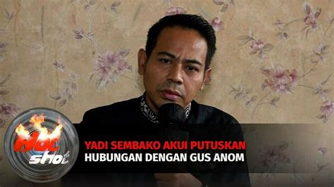 Yadi Sembako Akui Putuskan Hubungan Dengan Gus Anom Hot Shot Vidio