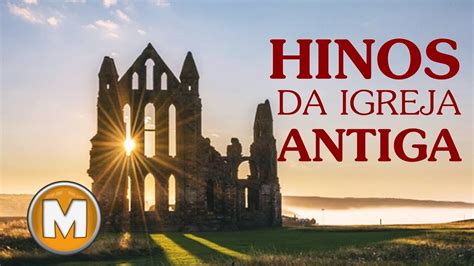 Hinos Da Igreja Antiga Os Melhores YouTube