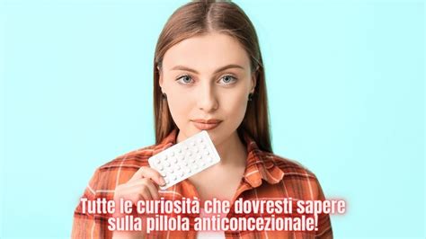 Tutto Quello Che Le Donne Dovrebbero Sapere Della Pillola Anticoncezionale