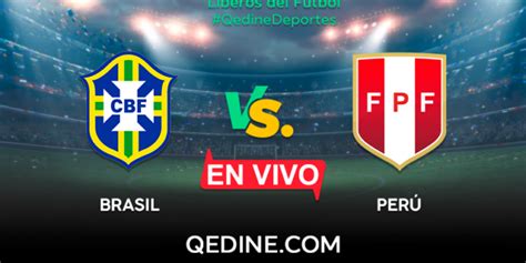 Brasil Vsperú En Vivo Horarios Y Canales Tv Dónde Ver El Partido Por