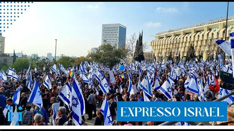 Israelenses Protestam Contra A Reforma Judicial Expresso Israel