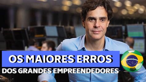 Os Maiores Erros Dos Grandes EmpresÁrios Brasileiros Segundo Eles