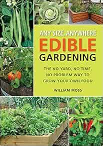 Any Size, Anywhere Edible Gardening: The No Yard, No Time, No Problem ...