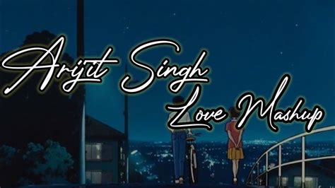 Arijit Singh Non Stop Love Mashup Arijit Singh A M Lofi Youtube