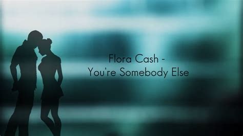 Flora Cash You Re Somebody Else Lyrics Youtube