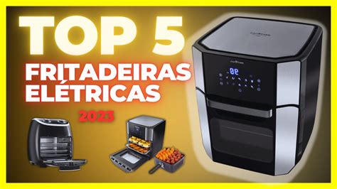 As Top 5 Fritadeiras Elétricas Custo Benefício De 2023 SEGREDO