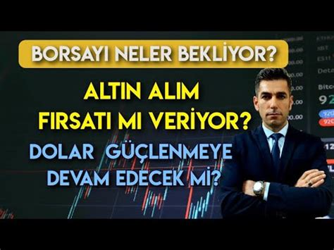 BORSAYI NELER BEKLİYOR DOLAR GÜÇLENMEYE DEVAM EDECEK Mİ ALTIN ALIM