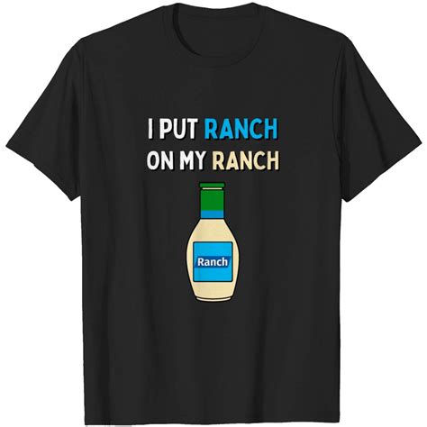 I Put Ranch On My Ranch Salad Dressing Shirt T Shirt Sold By Iqbal Ali Sku 1704707 Printerval