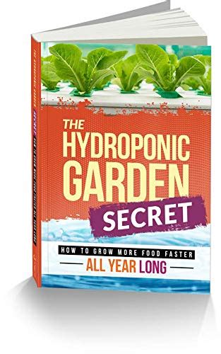 The Hydroponic Garden Secret How To Grow More Food Faster All Year