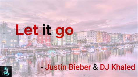 Dj Khaled Let It Go Lyrics Ft Savage Justin Bieber Youtube