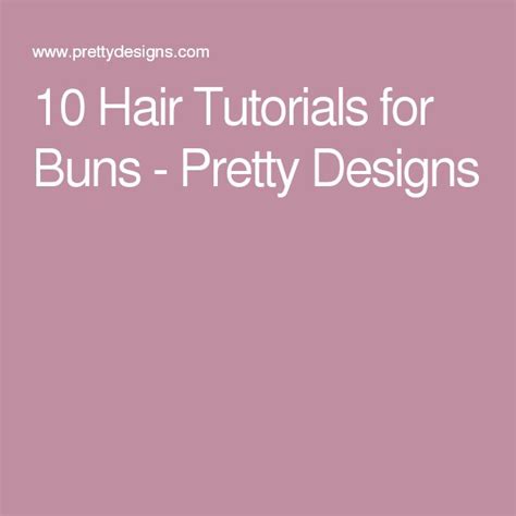 10 Hair Tutorials For Buns Pretty Designs Hair Tutorial Pretty