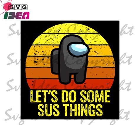 Lets Do Some Sus Things Trending Svg Among Us Svg Sus Among Us Amo