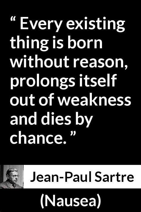 Jean Paul Sartre Every Existing Thing Is Born Without Reason