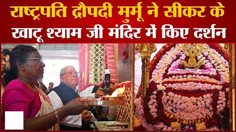 राष्ट्रपति द्रौपदी मुर्मू ने किए बाबा खाटू श्याम के दर्शन President Draupadi Murmu Visited Baba