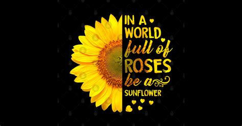 In A World Full Of Roses Be A Sunflower Sunflower Lover Gift