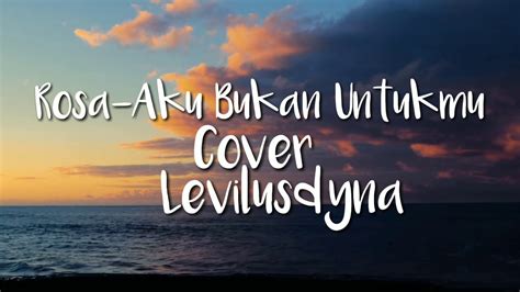 Rosa Aku Bukan Untukmu Cover Levilusdyna Youtube