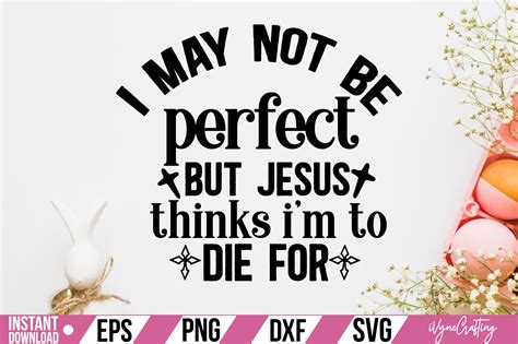 I May Not Be Perfect But Jesus Thinks Im To Die For Svg Cut File