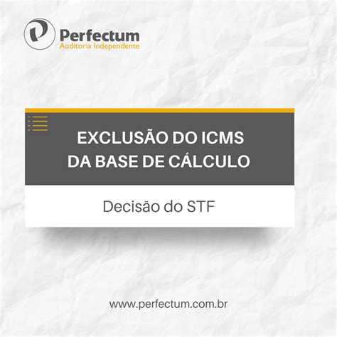 Exclusão do ICMS da base de cálculo Decisão do STF Perfectum