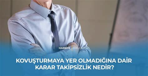 KOVUŞTURMAYA YER OLMADIĞINA DAİR KARAR 2025 Harbiye Hukuk