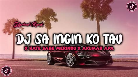 Dj Sa Ingin Ko Tau X Hate Sabe Merindu X Aku Mah Apa Slowhead