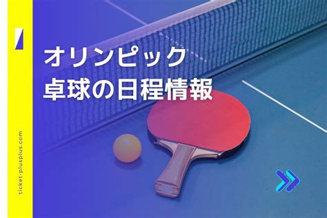 パリオリンピック2024卓球の日程は？チケット・日本代表メンバー情報 Ticket＋（チケットプラス）