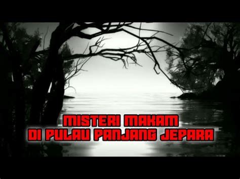 MISTERI MAKAM KERAMAT DI PULAU PANJANG JEPARA YouTube