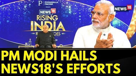 Pm Narendra Modi Praises News18 S Rising India Summit Indian Heroes Voices Of India News18