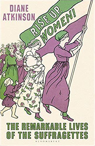 Rise Up Women The Remarkable Lives Of The Suffragettes Amazon Co Uk