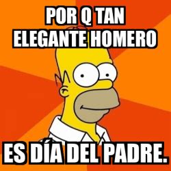Meme Homer Por Q Tan Elegante Homero Es Día Del Padre 31708123