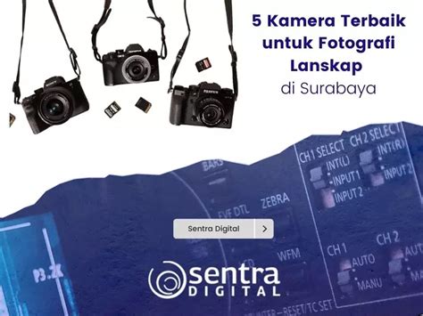 5 Kamera Terbaik Untuk Fotografi Lanskap Di Surabaya