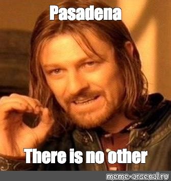 Meme Pasadena There Is No Other All Templates Meme Arsenal