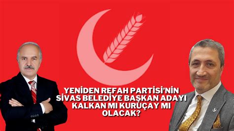 Yeniden Refah Partisinin Sivas Belediye Ba Kan Aday Kalkan M Kuru Ay