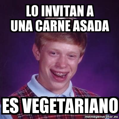 Meme Bad Luck Brian LO INVITAN A UNA CARNE ASADA ES VEGETARIANO