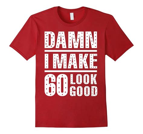 Damn I Make 60 Look Good 60th Birthday T Shirt Art Artshirtee