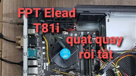 Sơ Lược Máy Fpt Elead T81i Bước 1 Khi Gặp Pc Quạt Quay Rồi Tắt Ko