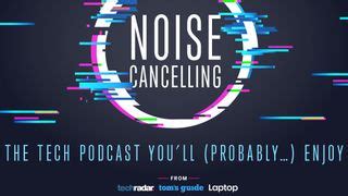 Noise Cancelling: the best new tech podcast around? | TechRadar