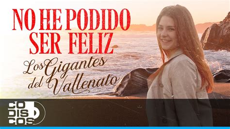 No He Podido Ser Feliz Los Gigantes Del Vallenato Video Youtube Music