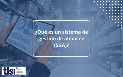 ¿qué Es Un Sistema De Gestión De Almacén Sga Tlsi