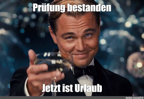 Meme Prüfung bestanden Jetzt ist Urlaub All Templates Meme