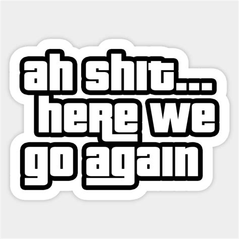 Ah Shit Here We Go Again - Ah Shit Here We Go Again - Sticker | TeePublic