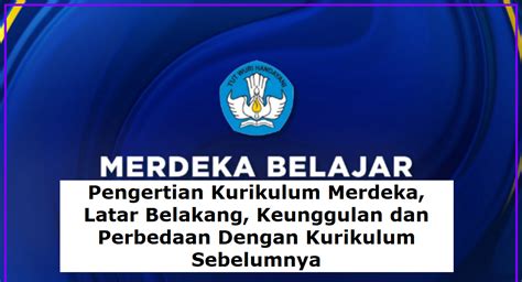 Pengertian Kurikulum Merdeka Belajar Latar Belakang Keunggulan Dan