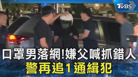 口罩男落網嫌犯父喊冤抓錯人 警再追1通緝犯｜tvbs新聞 Tvbsnews02 Youtube