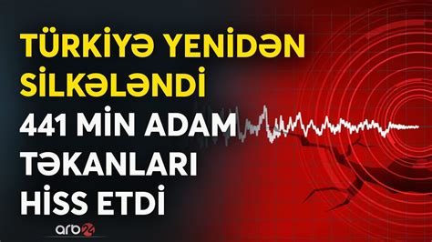 SON DƏQİQƏ Türkiyədə güclü zəlzələ baş verdi 441 min insanın yaşadığı