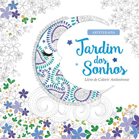 Jardim Dos Sonhos Livro De Colorir Antiestresse Br