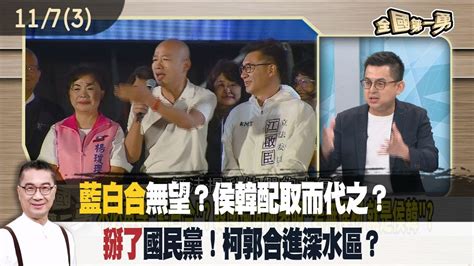 藍白合 無望？ 侯韓配 取而代之？ 掰了 國民黨！ 柯郭合 進深水區？ 【全國第一勇 精華】2023 11 07 3 Youtube