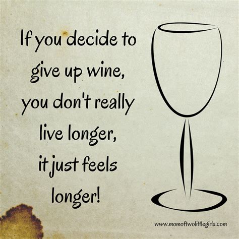 Wine Humor If You Decide To Give Up Wine You Dont Really Live Longer