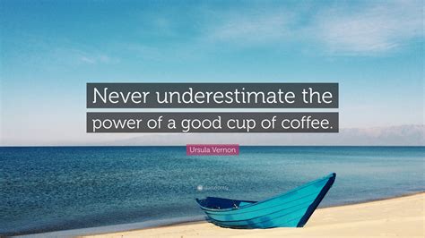 Ursula Vernon Quote: “Never underestimate the power of a good cup of